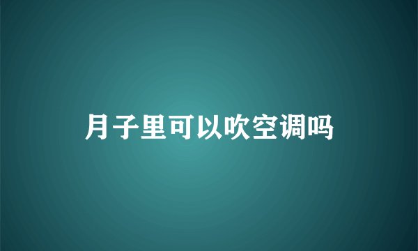 月子里可以吹空调吗