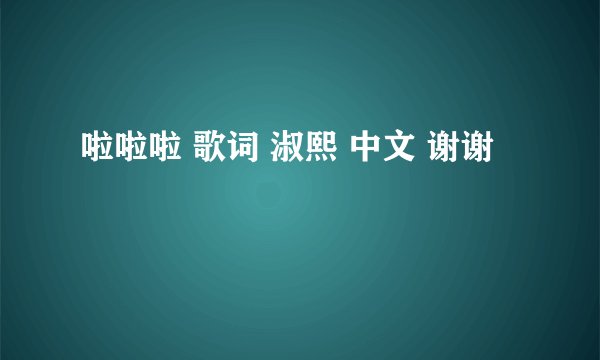 啦啦啦 歌词 淑熙 中文 谢谢