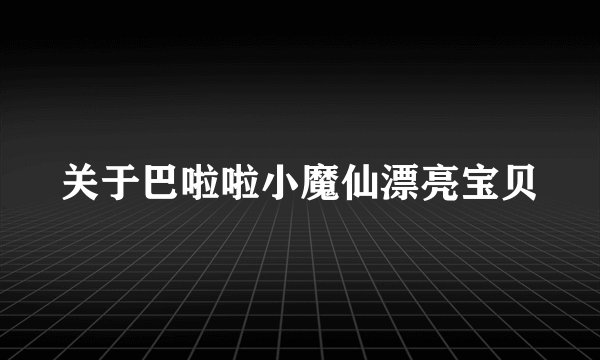 关于巴啦啦小魔仙漂亮宝贝