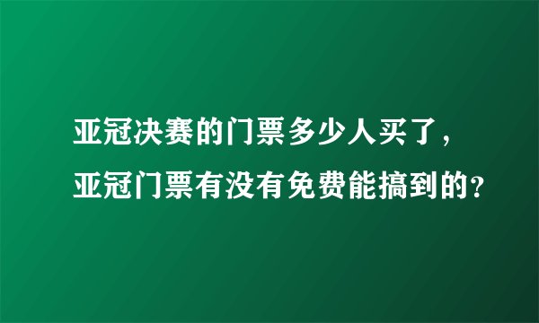亚冠决赛的门票多少人买了，亚冠门票有没有免费能搞到的？