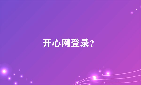 开心网登录？