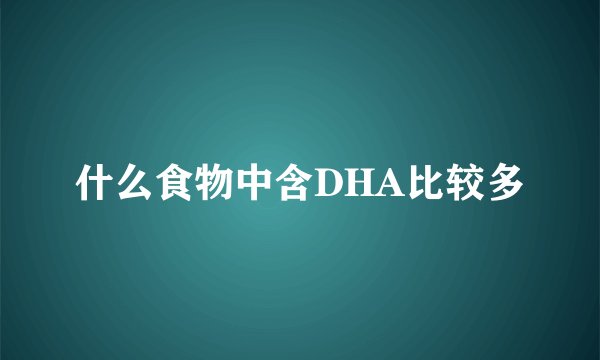 什么食物中含DHA比较多