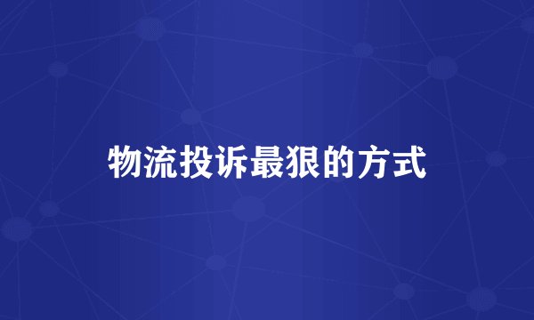 物流投诉最狠的方式