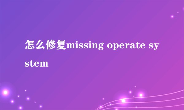 怎么修复missing operate system