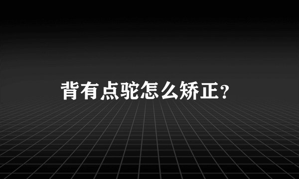 背有点驼怎么矫正？