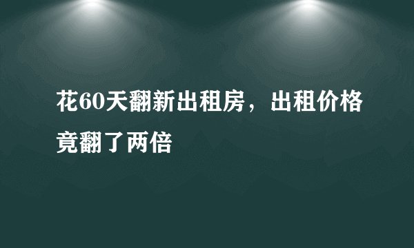 花60天翻新出租房，出租价格竟翻了两倍