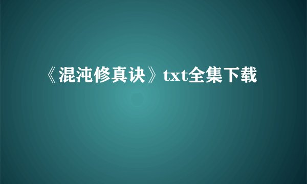 《混沌修真诀》txt全集下载