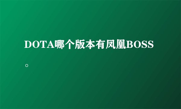 DOTA哪个版本有凤凰BOSS。