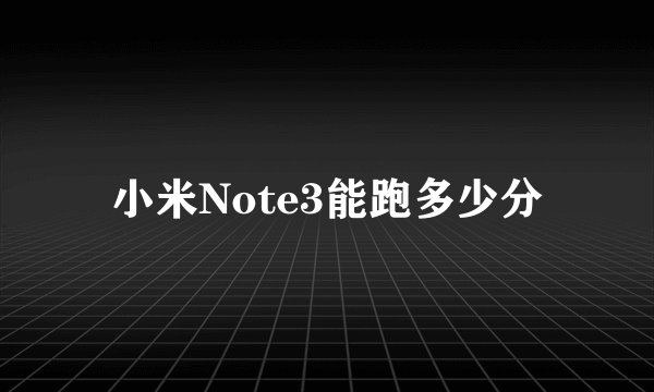 小米Note3能跑多少分
