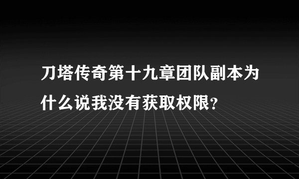 刀塔传奇第十九章团队副本为什么说我没有获取权限？