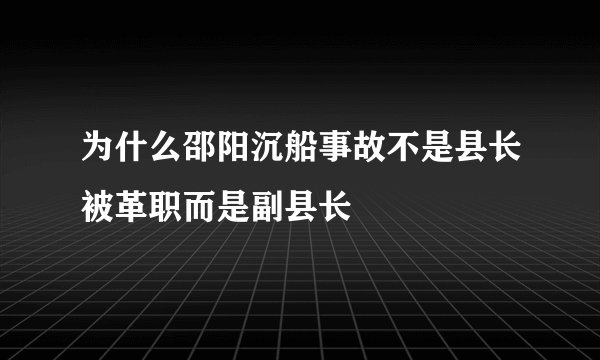 为什么邵阳沉船事故不是县长被革职而是副县长