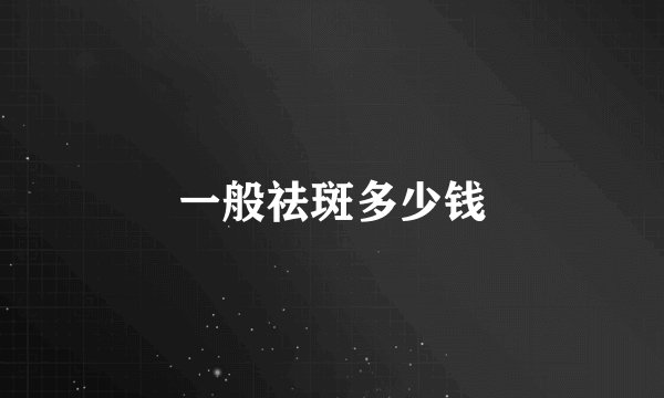 一般祛斑多少钱