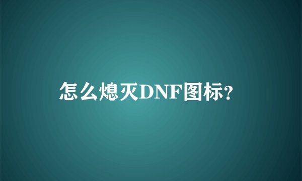 怎么熄灭DNF图标？