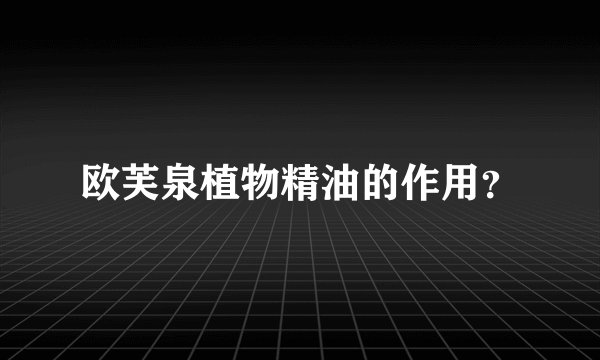 欧芙泉植物精油的作用？