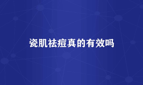 瓷肌祛痘真的有效吗