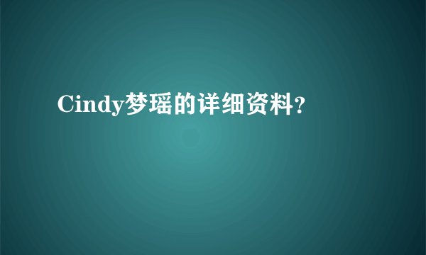 Cindy梦瑶的详细资料？