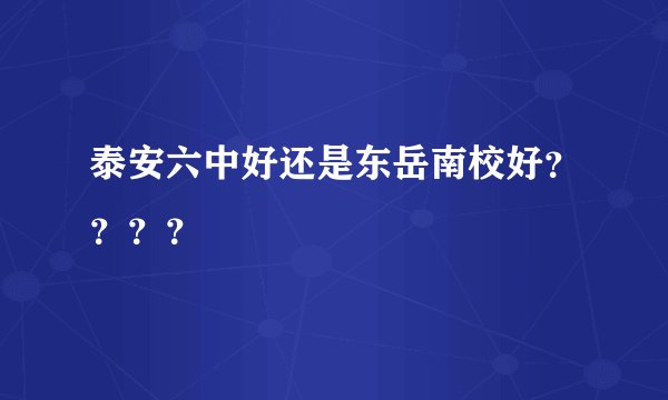 泰安六中好还是东岳南校好？？？？