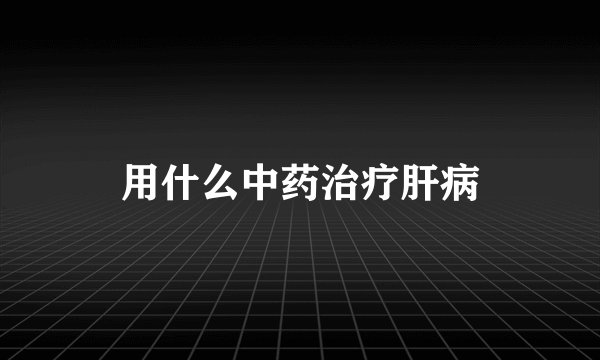 用什么中药治疗肝病