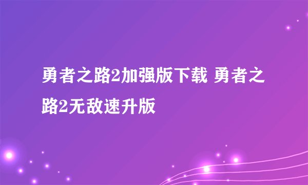 勇者之路2加强版下载 勇者之路2无敌速升版
