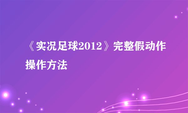 《实况足球2012》完整假动作操作方法