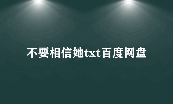 不要相信她txt百度网盘