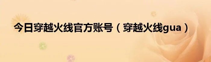今日穿越火线官方账号（穿越火线gua）