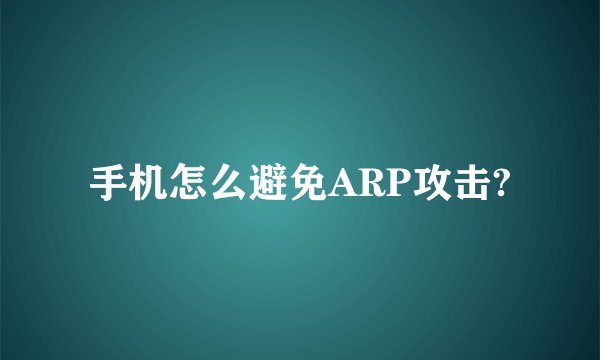 手机怎么避免ARP攻击?
