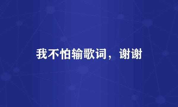 我不怕输歌词，谢谢