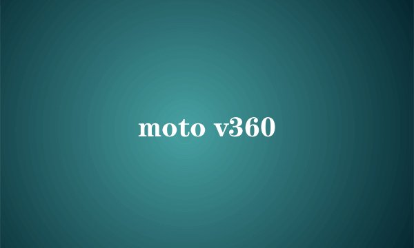 moto v360