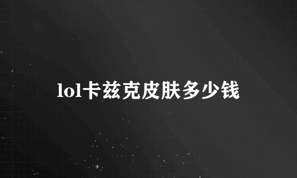 lol卡兹克皮肤多少钱