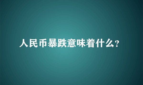 人民币暴跌意味着什么？