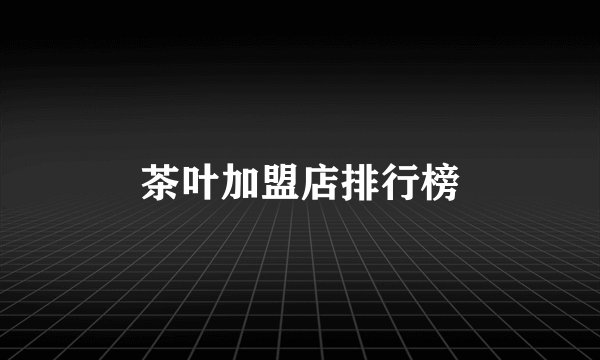 茶叶加盟店排行榜