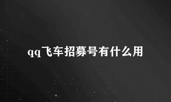 qq飞车招募号有什么用