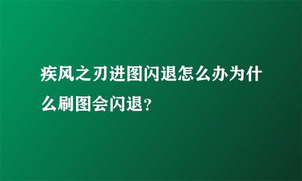 疾风之刃进图闪退怎么办为什么刷图会闪退？