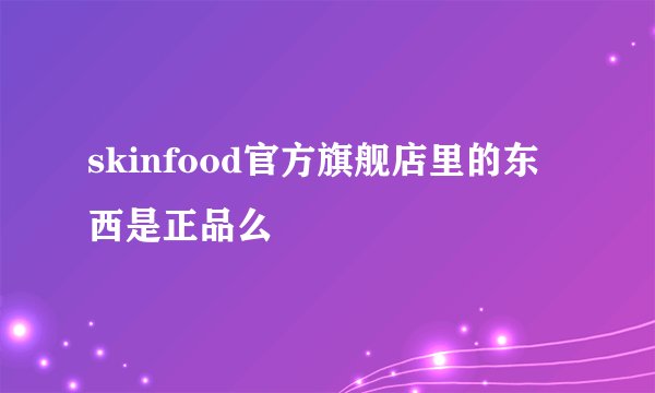 skinfood官方旗舰店里的东西是正品么