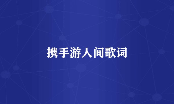 携手游人间歌词