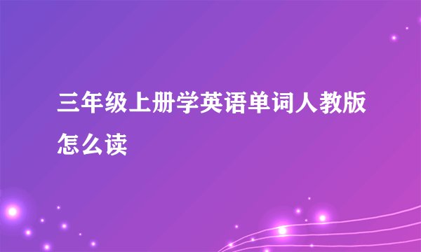 三年级上册学英语单词人教版怎么读