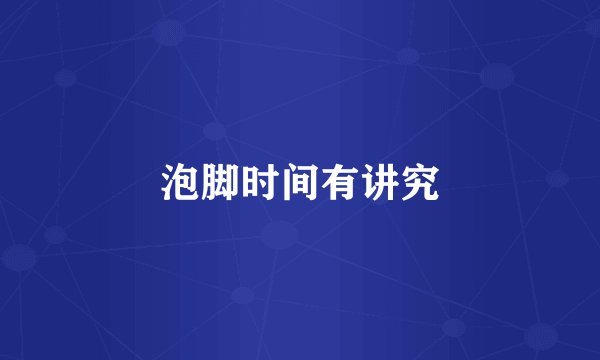 泡脚时间有讲究