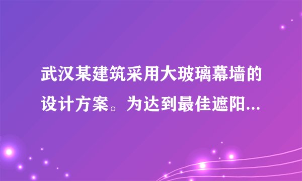 武汉某建筑采用大玻璃幕墙的设计方案。为达到最佳遮阳和采光效果，设计师把该地二分二至日正午太阳高度、建筑物玻璃幕墙高度和屋檐外延长度巧妙结合起来，如下图所示。这种设计既可以增加建筑物的美观性，也可以极大地减少玻璃幕墙的日射负荷，显出很好的节能性。读图回答下列问题。A.昼长逐渐增加B.正午太阳高度不断降低C.月均温不断降低D.月均降水量不断减少A.变长B.变短C.先变长后变短D.先变短后变长