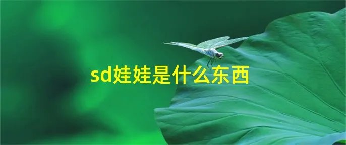 sd娃娃是什么东西