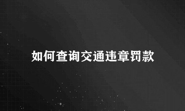 如何查询交通违章罚款