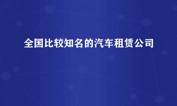全国比较知名的汽车租赁公司
