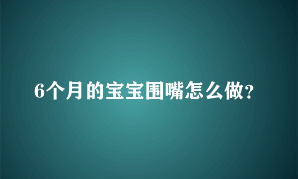 6个月的宝宝围嘴怎么做？