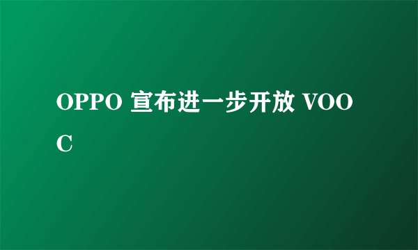 OPPO 宣布进一步开放 VOOC