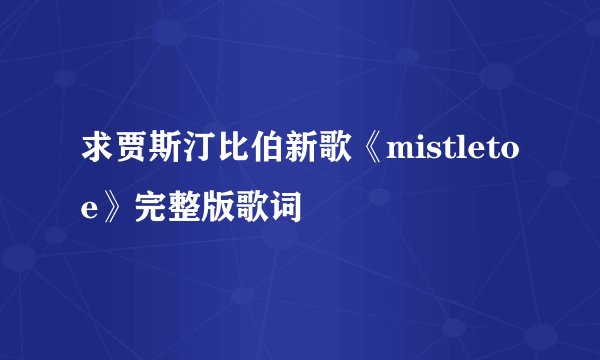求贾斯汀比伯新歌《mistletoe》完整版歌词
