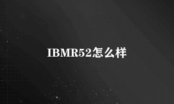 IBMR52怎么样