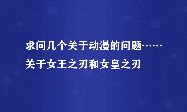 求问几个关于动漫的问题……关于女王之刃和女皇之刃