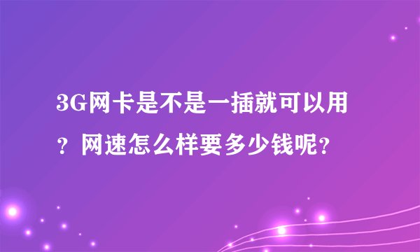 3G网卡是不是一插就可以用？网速怎么样要多少钱呢？