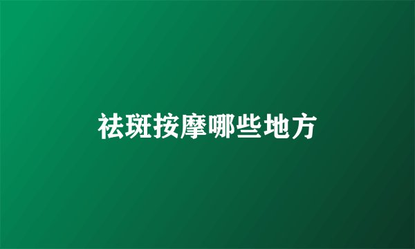 祛斑按摩哪些地方