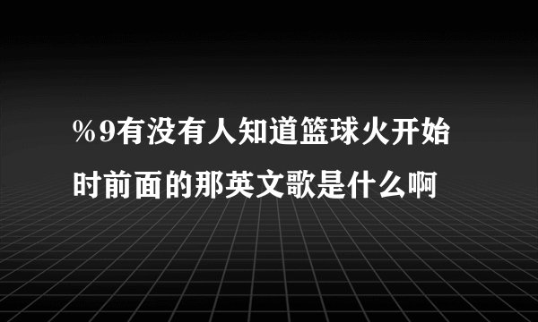 %9有没有人知道篮球火开始时前面的那英文歌是什么啊